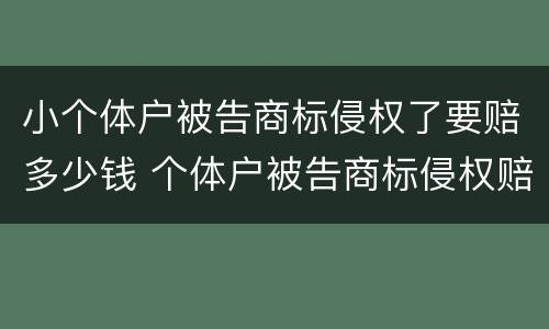 小个体户被告商标侵权了要赔多少钱 个体户被告商标侵权赔偿标准