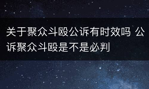 关于聚众斗殴公诉有时效吗 公诉聚众斗殴是不是必判