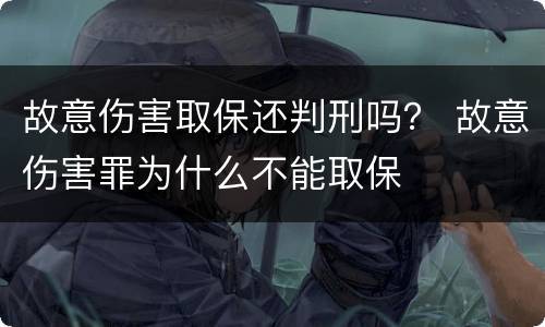 故意伤害取保还判刑吗？ 故意伤害罪为什么不能取保