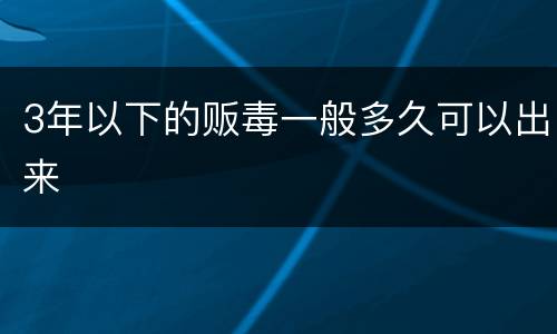 3年以下的贩毒一般多久可以出来