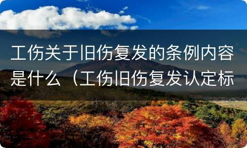 工伤关于旧伤复发的条例内容是什么（工伤旧伤复发认定标准）