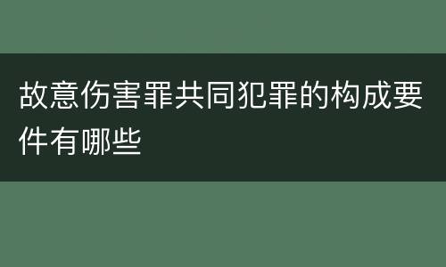 故意伤害罪共同犯罪的构成要件有哪些