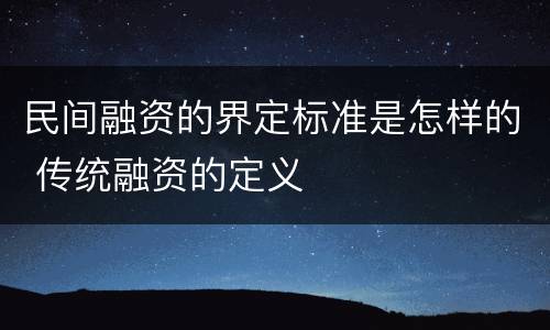 民间融资的界定标准是怎样的 传统融资的定义