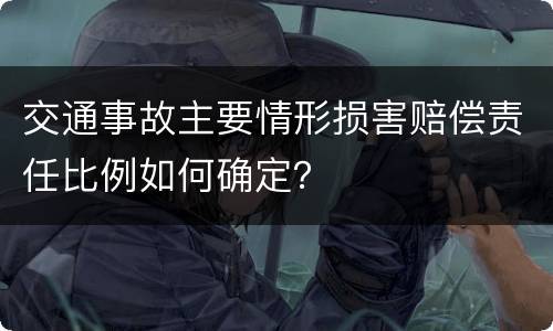 交通事故主要情形损害赔偿责任比例如何确定？