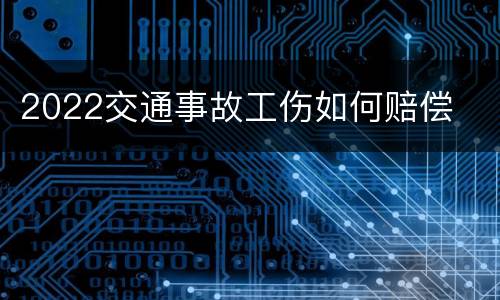 2022交通事故工伤如何赔偿