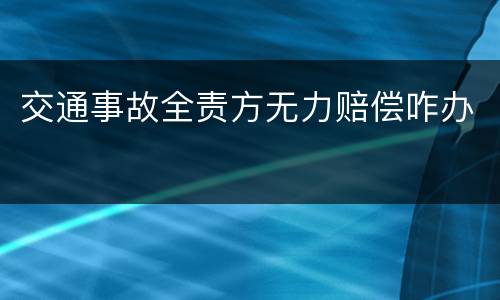 交通事故全责方无力赔偿咋办