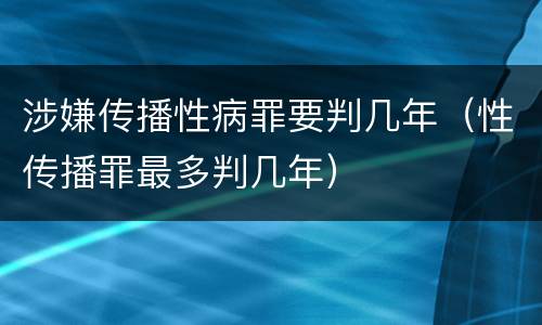 涉嫌传播性病罪要判几年（性传播罪最多判几年）