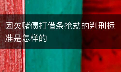 因欠赌债打借条抢劫的判刑标准是怎样的