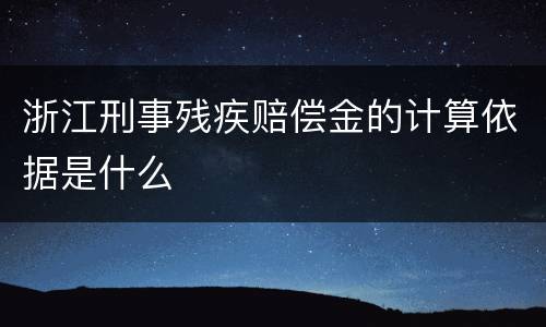 浙江刑事残疾赔偿金的计算依据是什么