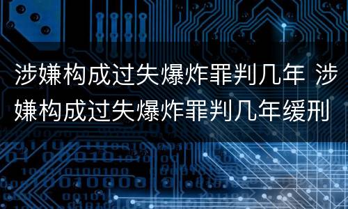 涉嫌构成过失爆炸罪判几年 涉嫌构成过失爆炸罪判几年缓刑