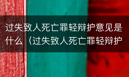 过失致人死亡罪轻辩护意见是什么（过失致人死亡罪轻辩护意见是什么法律）