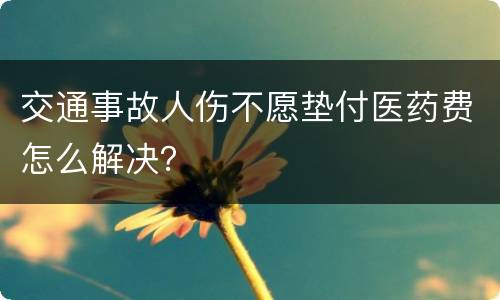 交通事故人伤不愿垫付医药费怎么解决？