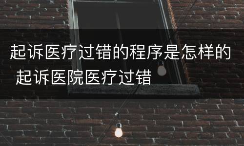 起诉医疗过错的程序是怎样的 起诉医院医疗过错