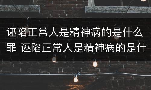 诬陷正常人是精神病的是什么罪 诬陷正常人是精神病的是什么罪行