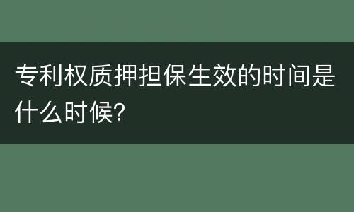 专利权质押担保生效的时间是什么时候？