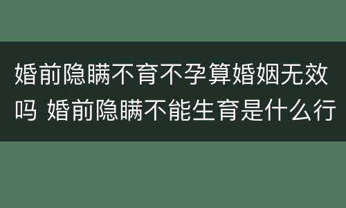 婚前隐瞒不育不孕算婚姻无效吗 婚前隐瞒不能生育是什么行为