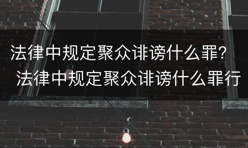 法律中规定聚众诽谤什么罪？ 法律中规定聚众诽谤什么罪行