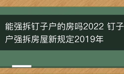 能强拆钉子户的房吗2022 钉子户强拆房屋新规定2019年