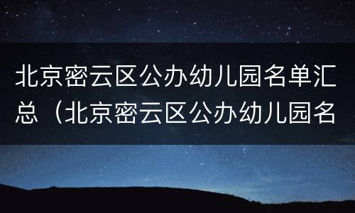 北京密云区公办幼儿园名单汇总（北京密云区公办幼儿园名单汇总表）