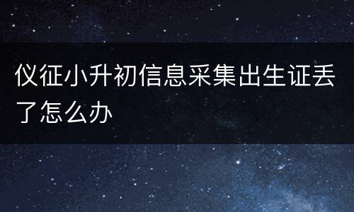 仪征小升初信息采集出生证丢了怎么办