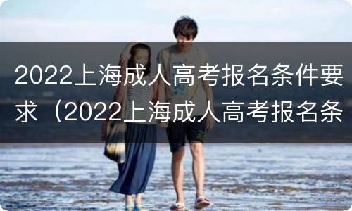 2022上海成人高考报名条件要求（2022上海成人高考报名条件要求高吗）