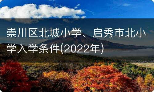 崇川区北城小学、启秀市北小学入学条件(2022年)