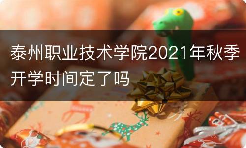 泰州职业技术学院2021年秋季开学时间定了吗