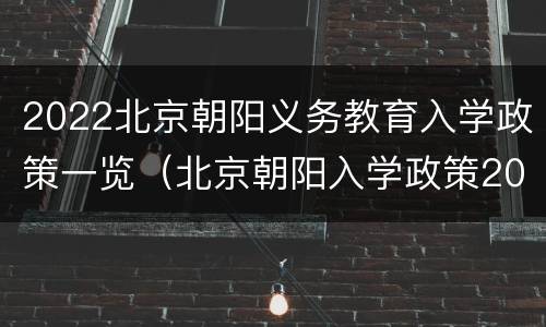 2022北京朝阳义务教育入学政策一览（北京朝阳入学政策2020）