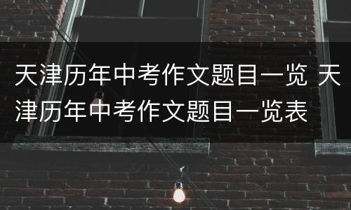 天津历年中考作文题目一览 天津历年中考作文题目一览表