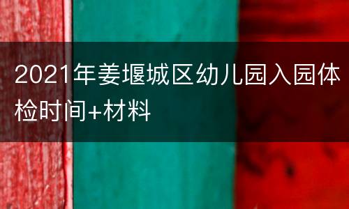 2021年姜堰城区幼儿园入园体检时间+材料