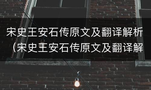 宋史王安石传原文及翻译解析（宋史王安石传原文及翻译解析）