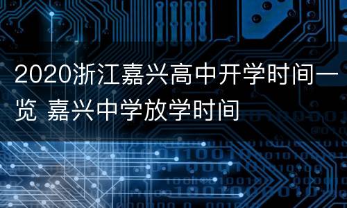 2020浙江嘉兴高中开学时间一览 嘉兴中学放学时间