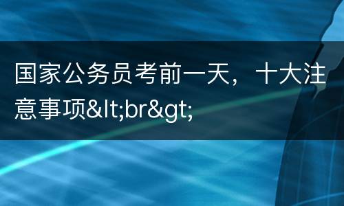 国家公务员考前一天，十大注意事项<br>