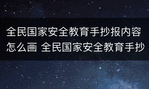 全民国家安全教育手抄报内容怎么画 全民国家安全教育手抄报图片 简笔画