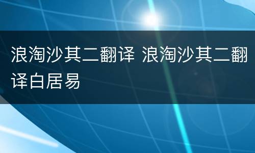 浪淘沙其二翻译 浪淘沙其二翻译白居易