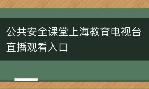 公共安全课堂上海教育电视台直播观看入口