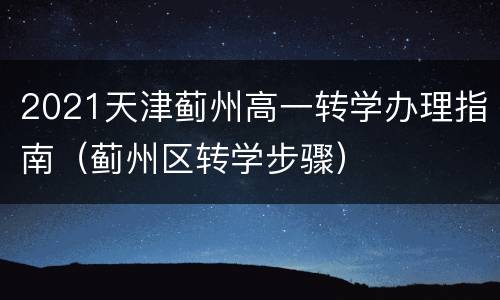 2021天津蓟州高一转学办理指南（蓟州区转学步骤）