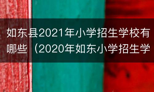 如东县2021年小学招生学校有哪些（2020年如东小学招生学区划分）