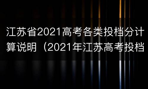 江苏省2021高考各类投档分计算说明（2021年江苏高考投档规则）