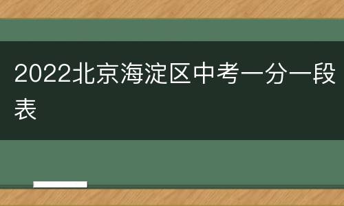 2022北京海淀区中考一分一段表