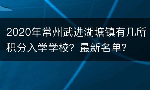 2020年常州武进湖塘镇有几所积分入学学校？最新名单？