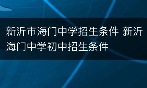 新沂市海门中学招生条件 新沂海门中学初中招生条件