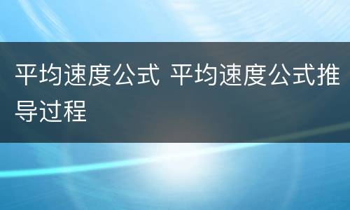 平均速度公式 平均速度公式推导过程