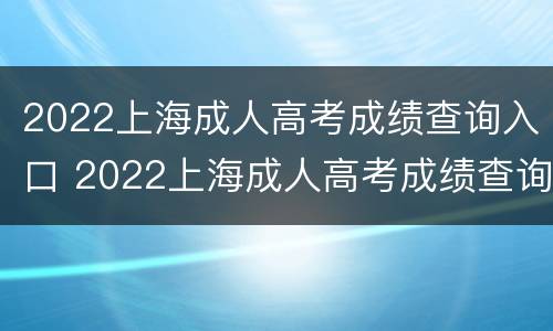 2022上海成人高考成绩查询入口 2022上海成人高考成绩查询入口官网