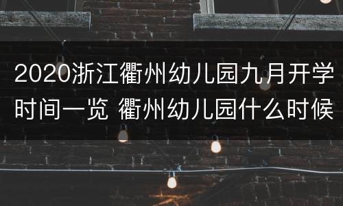 2020浙江衢州幼儿园九月开学时间一览 衢州幼儿园什么时候放假