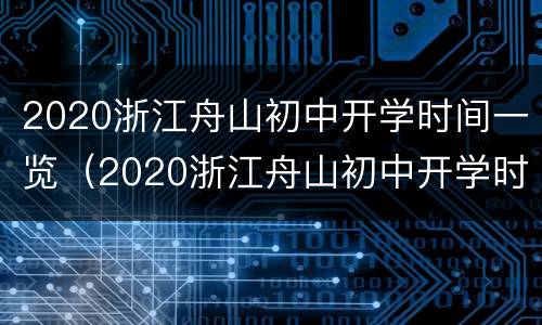 2020浙江舟山初中开学时间一览（2020浙江舟山初中开学时间一览表）