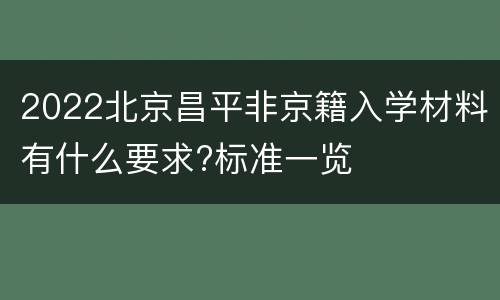 2022北京昌平非京籍入学材料有什么要求?标准一览