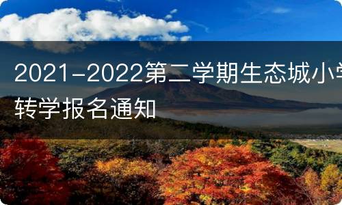 2021-2022第二学期生态城小学转学报名通知