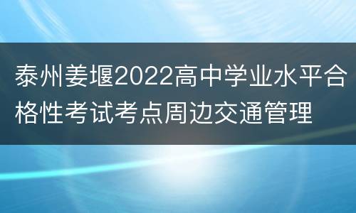 泰州姜堰2022高中学业水平合格性考试考点周边交通管理