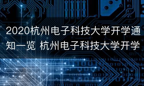 2020杭州电子科技大学开学通知一览 杭州电子科技大学开学日期2020